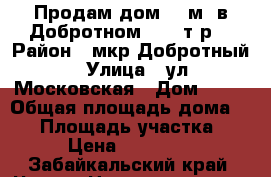 Продам дом 90 м2 в Добротном 2540 т.р. › Район ­ мкр.Добротный › Улица ­ ул.Московская › Дом ­ 70 › Общая площадь дома ­ 90 › Площадь участка ­ 100 › Цена ­ 2 540 000 - Забайкальский край, Чита г. Недвижимость » Дома, коттеджи, дачи продажа   . Забайкальский край,Чита г.